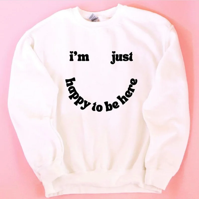 I’m Just Happy To Be Here (with hearts) Sweatshirt or T Shirt